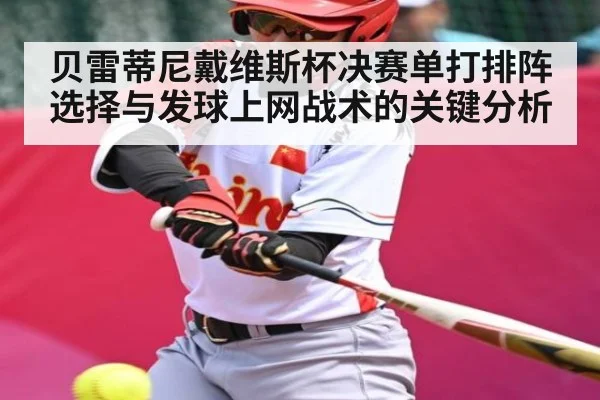 贝雷蒂尼戴维斯杯决赛单打排阵选择与发球上网战术的关键分析